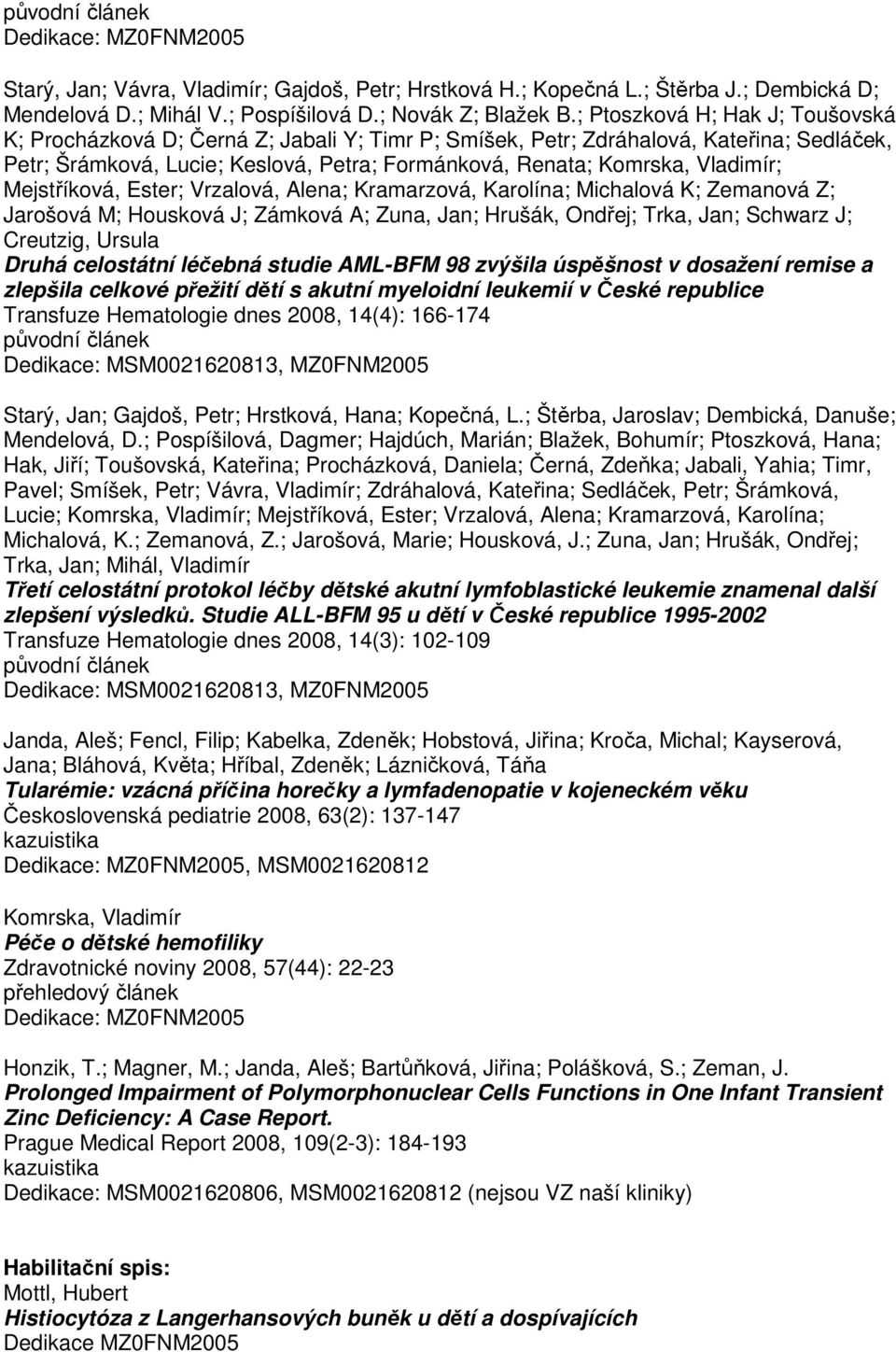 Vladimír; Mejstříková, Ester; Vrzalová, Alena; Kramarzová, Karolína; Michalová K; Zemanová Z; Jarošová M; Housková J; Zámková A; Zuna, Jan; Hrušák, Ondřej; Trka, Jan; Schwarz J; Creutzig, Ursula