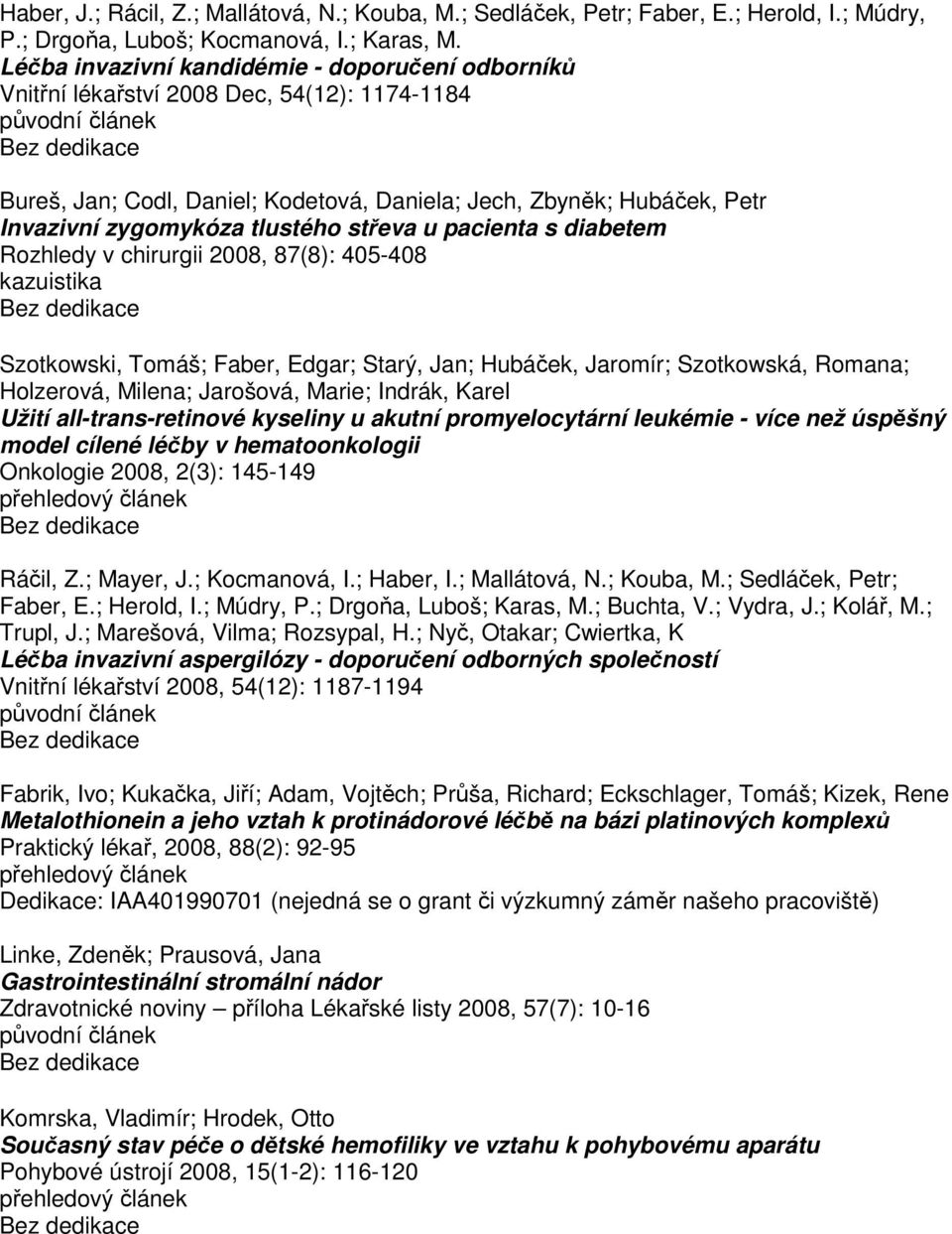 střeva u pacienta s diabetem Rozhledy v chirurgii 2008, 87(8): 405-408 Szotkowski, Tomáš; Faber, Edgar; Starý, Jan; Hubáček, Jaromír; Szotkowská, Romana; Holzerová, Milena; Jarošová, Marie; Indrák,