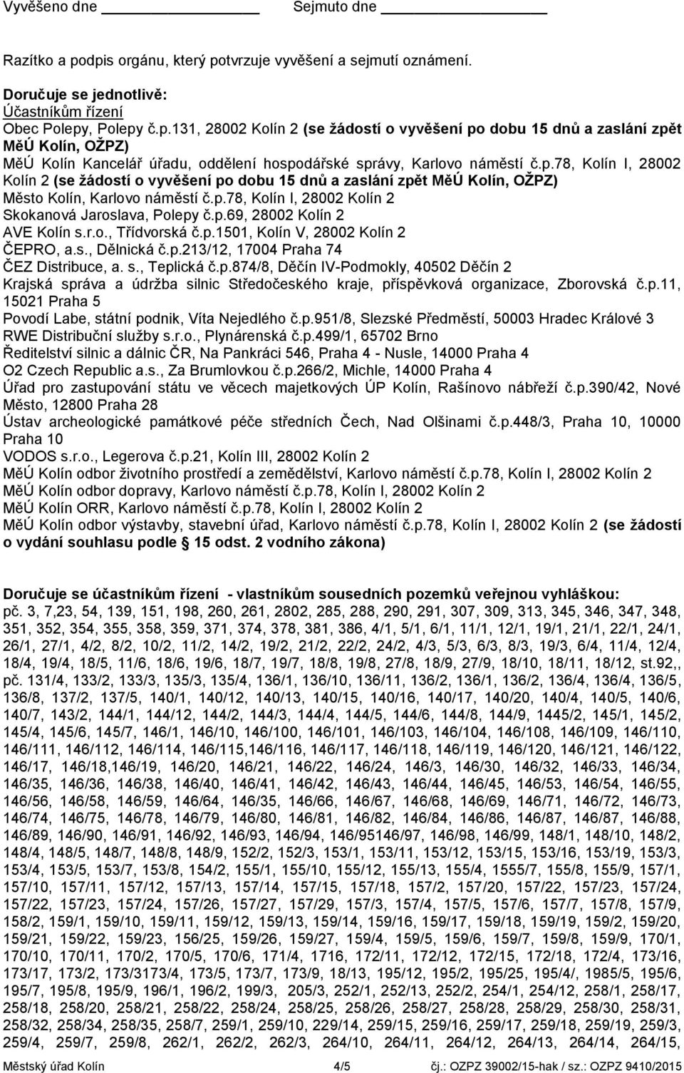 s., Dělnická č.p.213/12, 17004 Praha 74 ČEZ Distribuce, a. s., Teplická č.p.874/8, Děčín IV-Podmokly, 40502 Děčín 2 Krajská správa a údržba silnic Středočeského kraje, příspěvková organizace, Zborovská č.