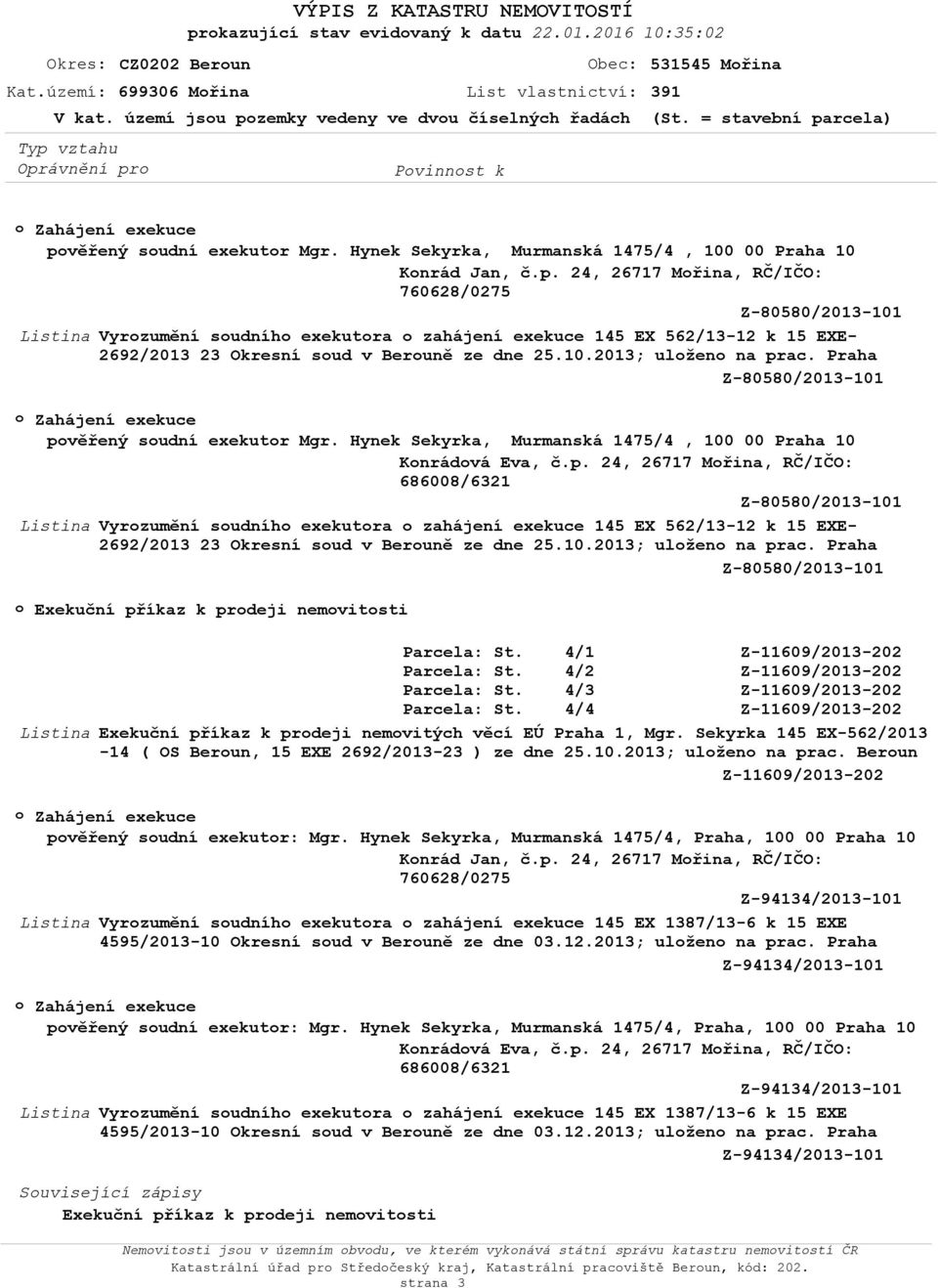 10.2013; ulžen na prac. Praha pvěřený sudní exekutr Mgr. Hynek Sekyrka, Murmanská 1475/4, 100 00 Praha 10 Knrádvá Eva, č.p. 24, 26717 Mřina, RČ/IČO: Vyrzumění sudníh exekutra zahájení exekuce 145 EX 562/13-12 k 15 EXE- 2692/2013 23 Okresní sud v Beruně ze dne 25.
