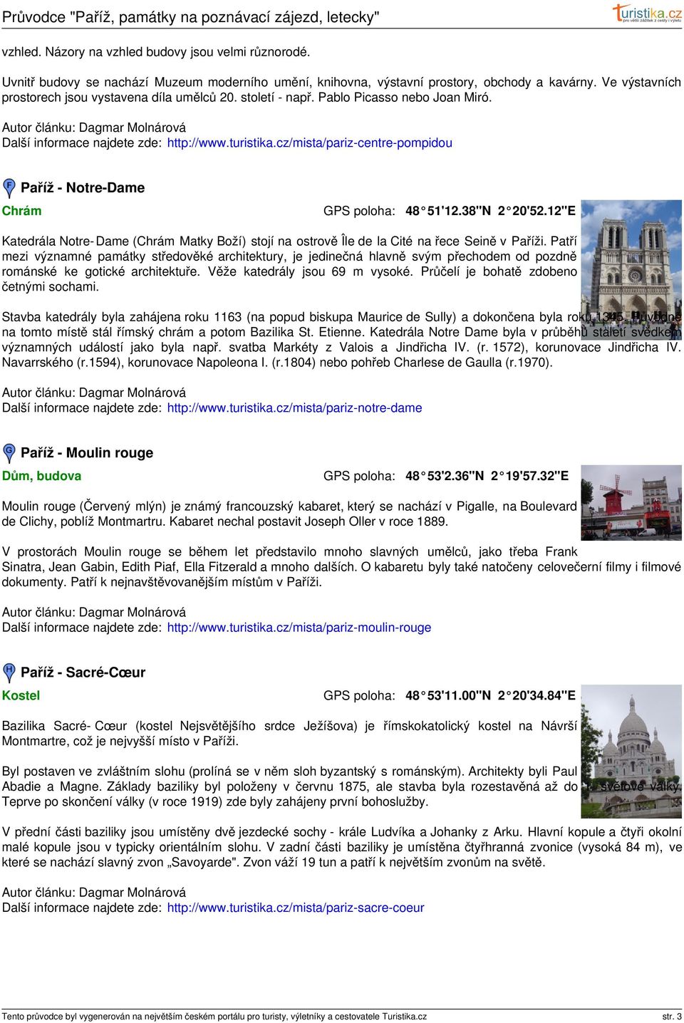 cz/mista/pariz-centre-pompidou Paříž - Notre-Dame Chrám 48 51'12.38"N 2 20'52.12"E Katedrála Notre-Dame (Chrám Matky Boží) stojí na ostrově Île de la Cité na řece Seině v Paříži.