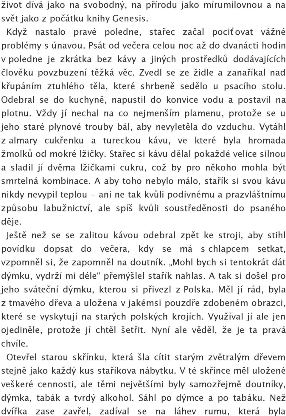 Zvedl se ze židle a zanaříkal nad křupáním ztuhlého těla, které shrbeně sedělo u psacího stolu. Odebral se do kuchyně, napustil do konvice vodu a postavil na plotnu.