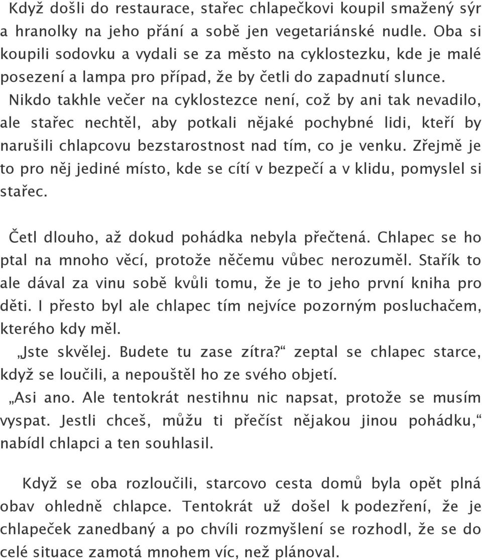 Nikdo takhle večer na cyklostezce není, což by ani tak nevadilo, ale stařec nechtěl, aby potkali nějaké pochybné lidi, kteří by narušili chlapcovu bezstarostnost nad tím, co je venku.