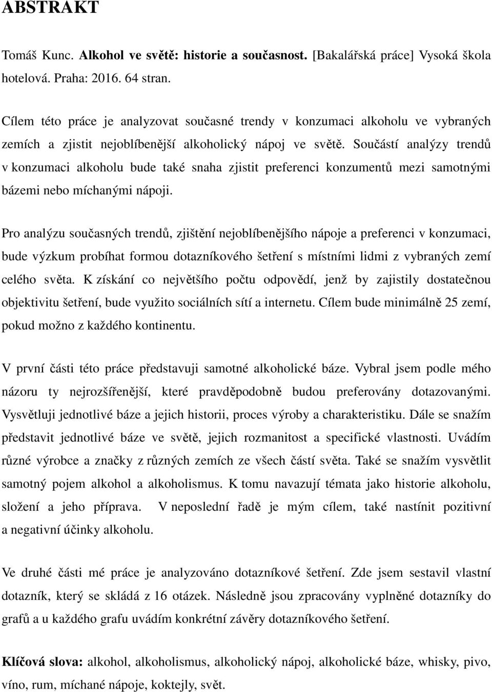 Součástí analýzy trendů v konzumaci alkoholu bude také snaha zjistit preferenci konzumentů mezi samotnými bázemi nebo míchanými nápoji.