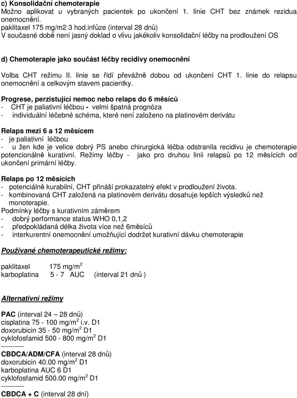 linie se řídí převážně dobou od ukončení CHT 1. linie do relapsu onemocnění a celkovým stavem pacientky.