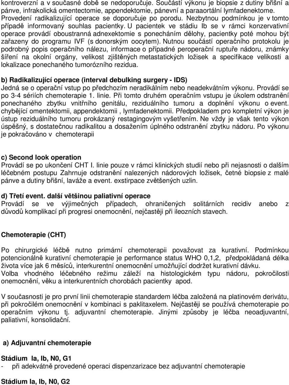 U pacientek ve stádiu Ib se v rámci konzervativní operace provádí oboustranná adnexektomie s ponecháním dělohy, pacientky poté mohou být zařazeny do programu IVF (s donorským oocytem).