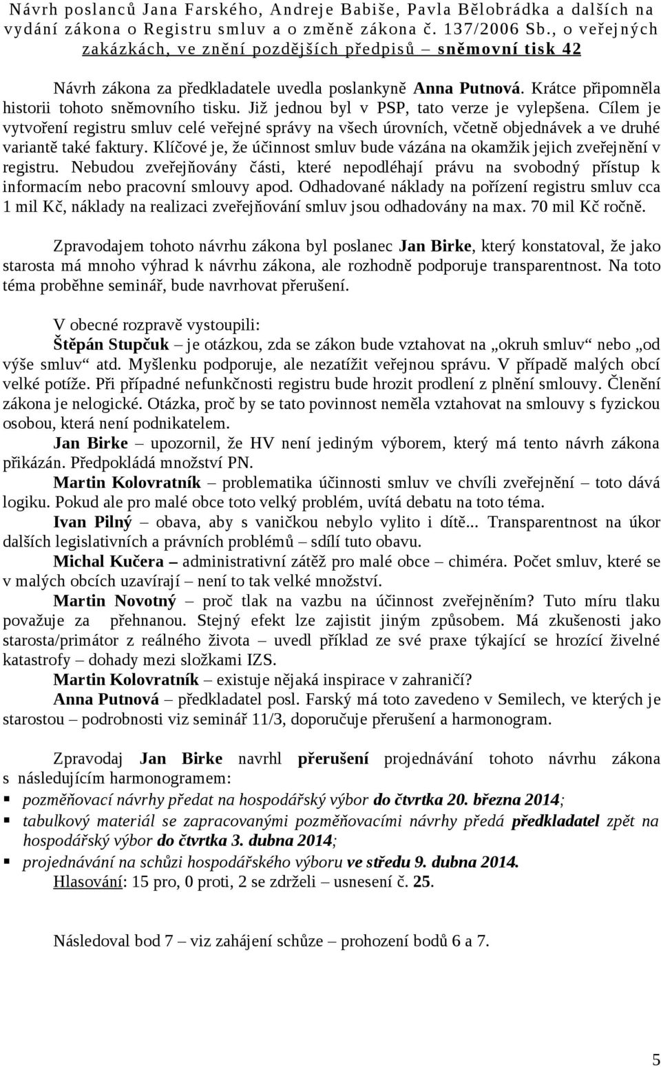 Již jednou byl v PSP, tato verze je vylepšena. Cílem je vytvoření registru smluv celé veřejné správy na všech úrovních, včetně objednávek a ve druhé variantě také faktury.