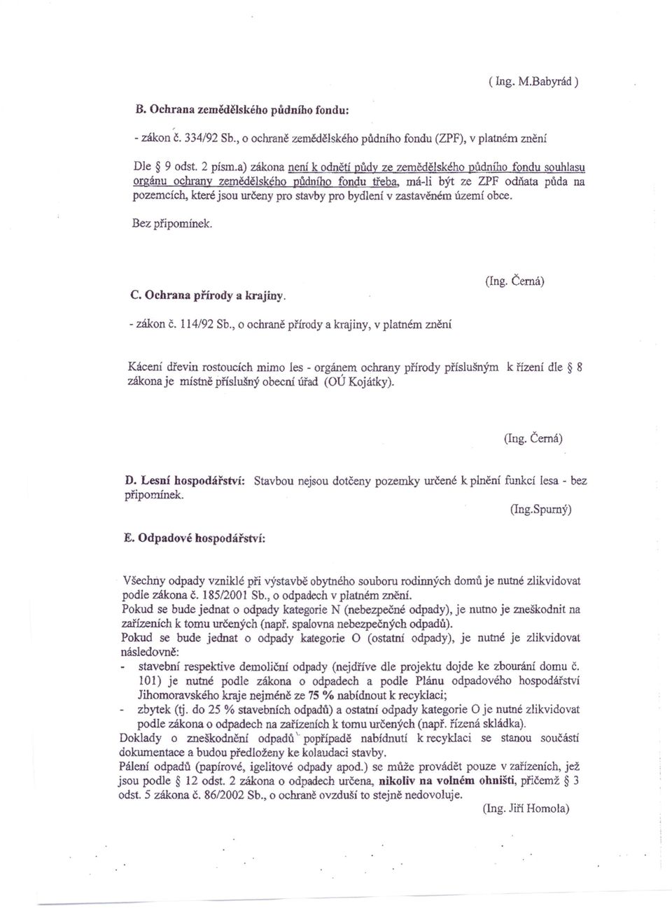 , má-li být ze ZPF odňata půda na pozemcích, které jsou určeny pro stavby pro bydlení v zastavěném území obce. Bez připomínek. c. Ochrana přírody a krajiny. (Ing. Černá) - zákon Č. 114/92 Sb.