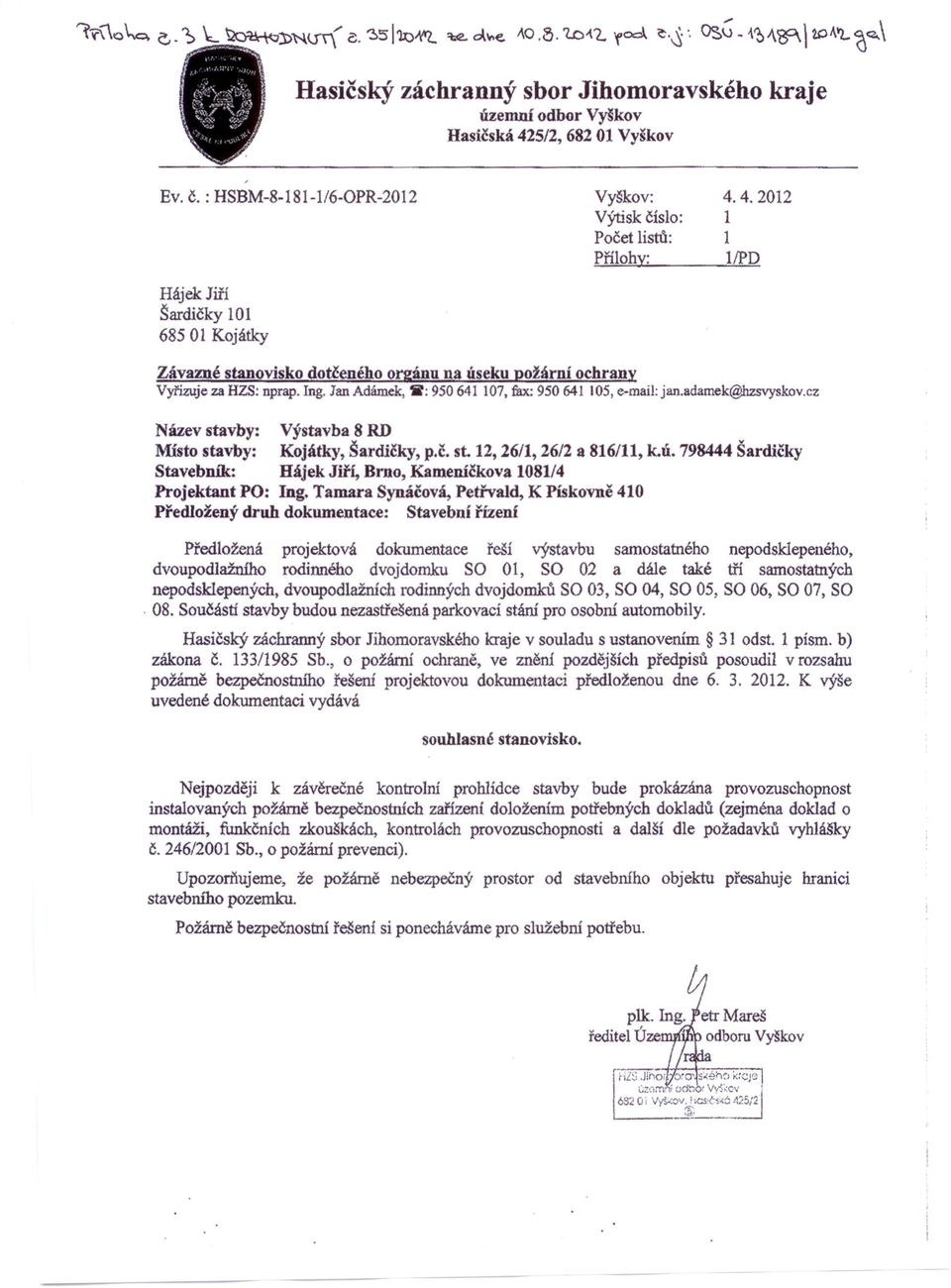 4.2012 1 1 I/PD Závazné stanovisko dotčeného orgánu na úseku požárni ochrany Vyřizuje za HZS; nprap. Ing. Jan Adámek, W: 950 641 107, fax: 950 641 105, e-mail: jan.adamek@hzsvyskov.