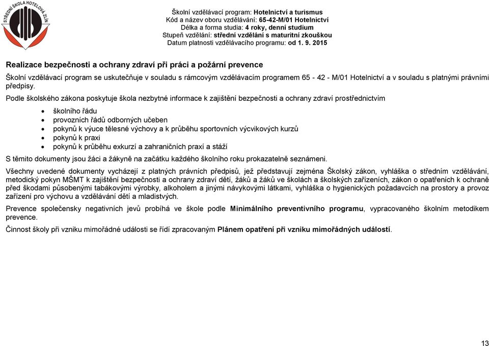 Podle školského zákona poskytuje škola nezbytné informace k zajištění bezpečnosti a ochrany zdraví prostřednictvím školního řádu provozních řádů odborných učeben pokynů k výuce tělesné výchovy a k