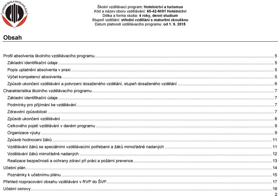 .. 7 Podmínky pro přijímání ke vzdělávání... 7 Zdravotní způsobilost... 7 Způsob ukončení vzdělávání... 8 Celkového pojetí vzdělávání v daném programu... 9 Organizace výuky... 9 Způsob hodnocení žáků.