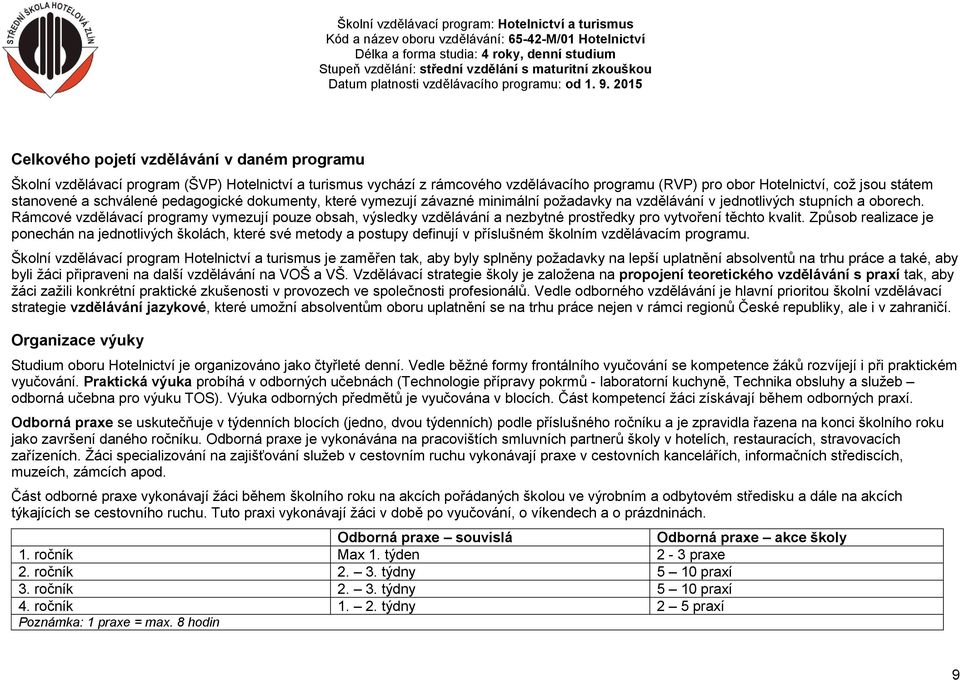 Rámcové vzdělávací programy vymezují pouze obsah, výsledky vzdělávání a nezbytné prostředky pro vytvoření těchto kvalit.