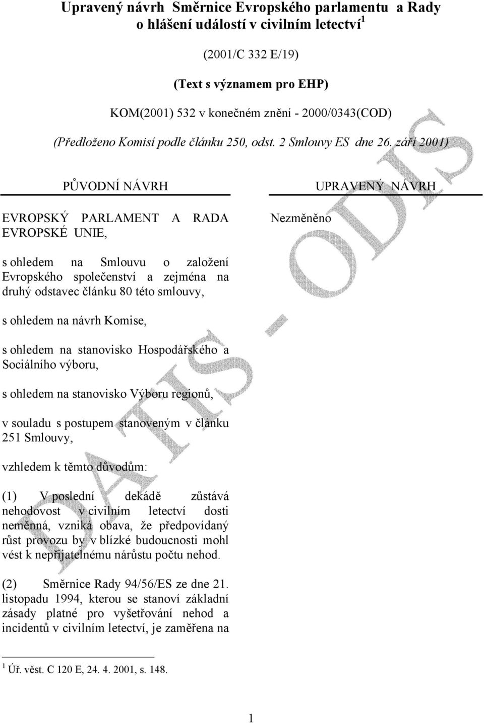 září 2001) PŮVODNÍ NÁVRH EVROPSKÝ PARLAMENT A RADA EVROPSKÉ UNIE, Nezměněno UPRAVENÝ NÁVRH s ohledem na Smlouvu o založení Evropského společenství a zejména na druhý odstavec článku 80 této smlouvy,