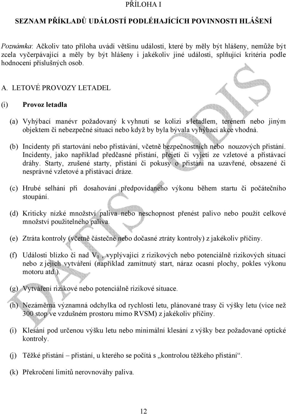 LETOVÉ PROVOZY LETADEL (i) Provoz letadla (a) Vyhýbací manévr požadovaný k vyhnutí se kolizi s letadlem, terénem nebo jiným objektem či nebezpečné situaci nebo když by byla bývala vyhýbací akce