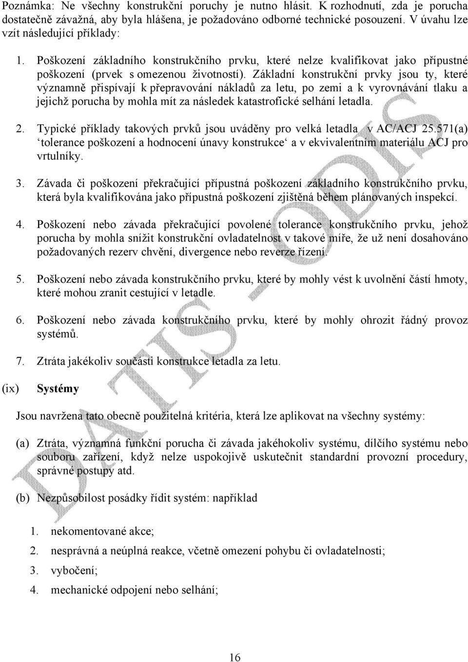 Základní konstrukční prvky jsou ty, které významně přispívají k přepravování nákladů za letu, po zemi a k vyrovnávání tlaku a jejichž porucha by mohla mít za následek katastrofické selhání letadla. 2.