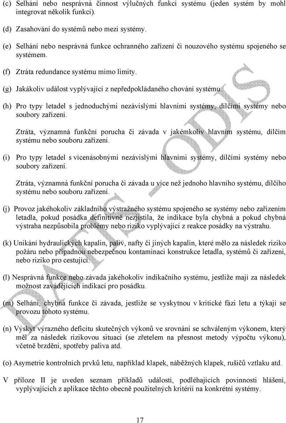 (g) Jakákoliv událost vyplývající z nepředpokládaného chování systému. (h) Pro typy letadel s jednoduchými nezávislými hlavními systémy, dílčími systémy nebo soubory zařízení.