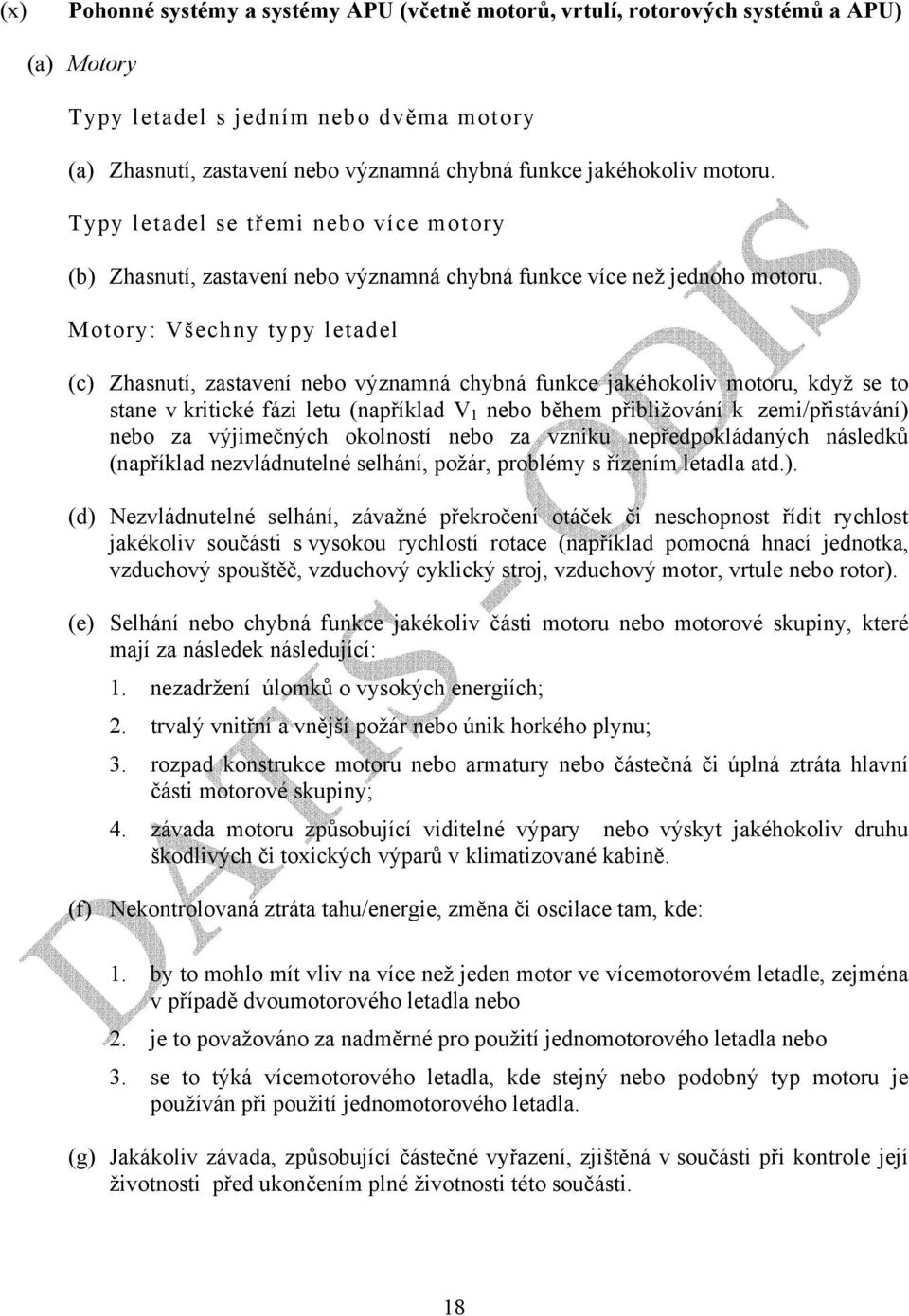 Motory: Všechny typy letadel (c) Zhasnutí, zastavení nebo významná chybná funkce jakéhokoliv motoru, když se to stane v kritické fázi letu (například V 1 nebo během přibližování k zemi/přistávání)