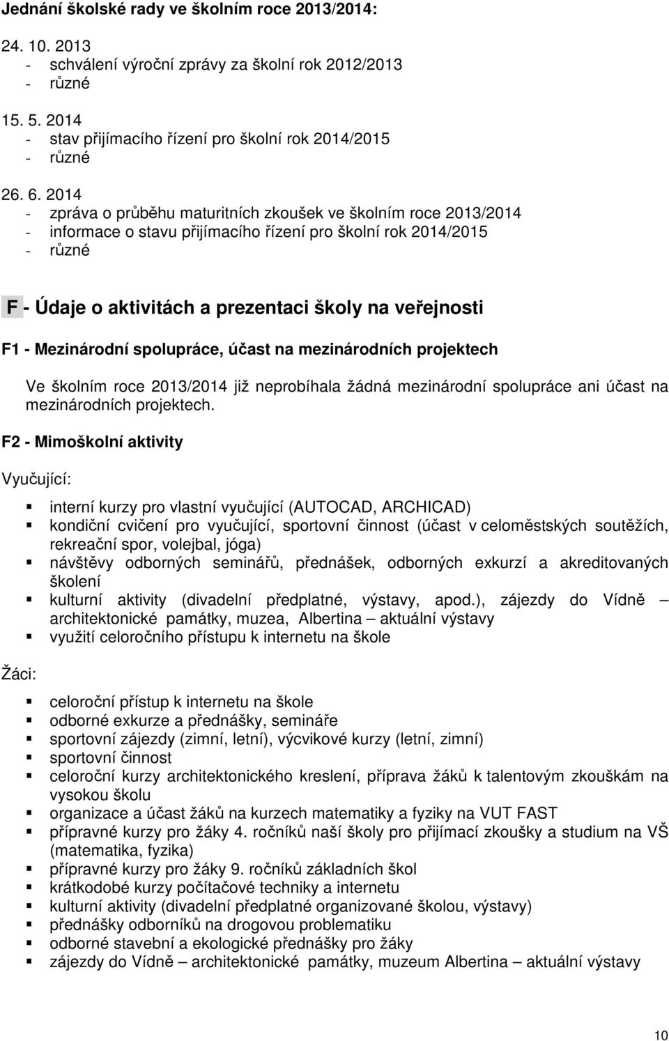 F1 - Mezinárodní spolupráce, účast na mezinárodních projektech Ve školním roce 2013/2014 již neprobíhala žádná mezinárodní spolupráce ani účast na mezinárodních projektech.