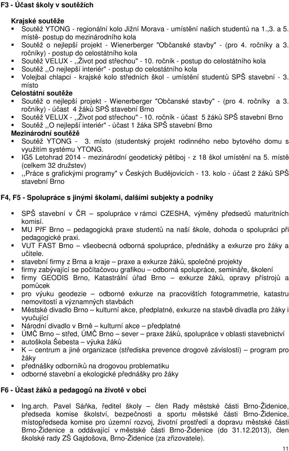 ročník - postup do celostátního kola Soutěž,,O nejlepší interiér" - postup do celostátního kola Volejbal chlapci - krajské kolo středních škol - umístění studentů SPŠ stavební - 3.
