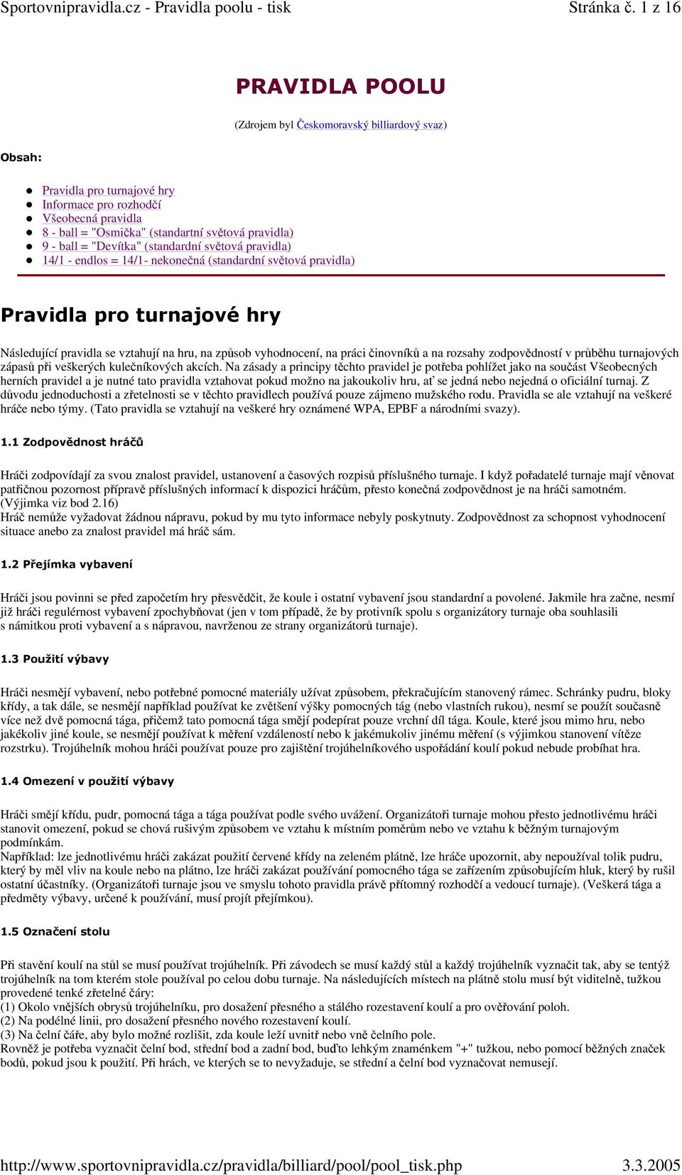ball = "Devítka" (standardní světová pravidla) 14/1 - endlos = 14/1- nekonečná (standardní světová pravidla) Pravidla pro turnajové hry Následující pravidla se vztahují na hru, na způsob vyhodnocení,