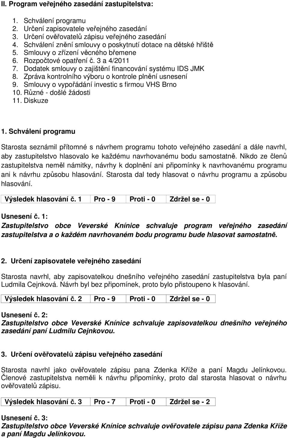 Zpráva kontrolního výboru o kontrole plnění usnesení 9. Smlouvy o vypořádání investic s firmou VHS Brno 10. Různé - došlé žádosti 11. Diskuze 1.