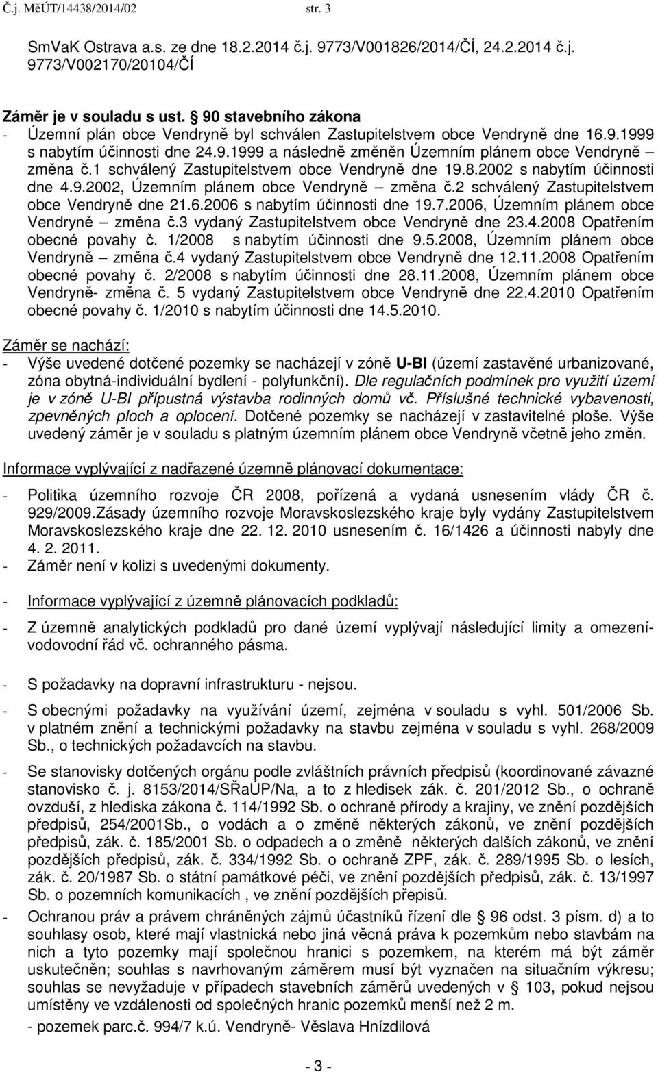 1 schválený Zastupitelstvem obce Vendryně dne 19.8.2002 s nabytím účinnosti dne 4.9.2002, Územním plánem obce Vendryně změna č.2 schválený Zastupitelstvem obce Vendryně dne 21.6.