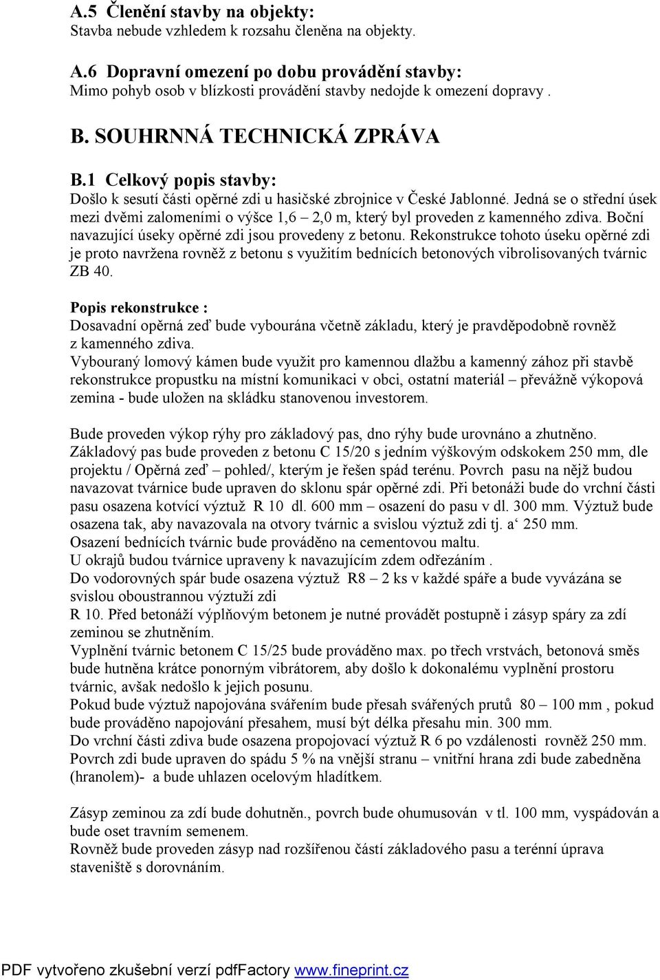 1 Celkový popis stavby: Došlo k sesutí části opěrné zdi u hasičské zbrojnice v České Jablonné. Jedná se o střední úsek mezi dvěmi zalomeními o výšce 1,6 2,0 m, který byl proveden z kamenného zdiva.