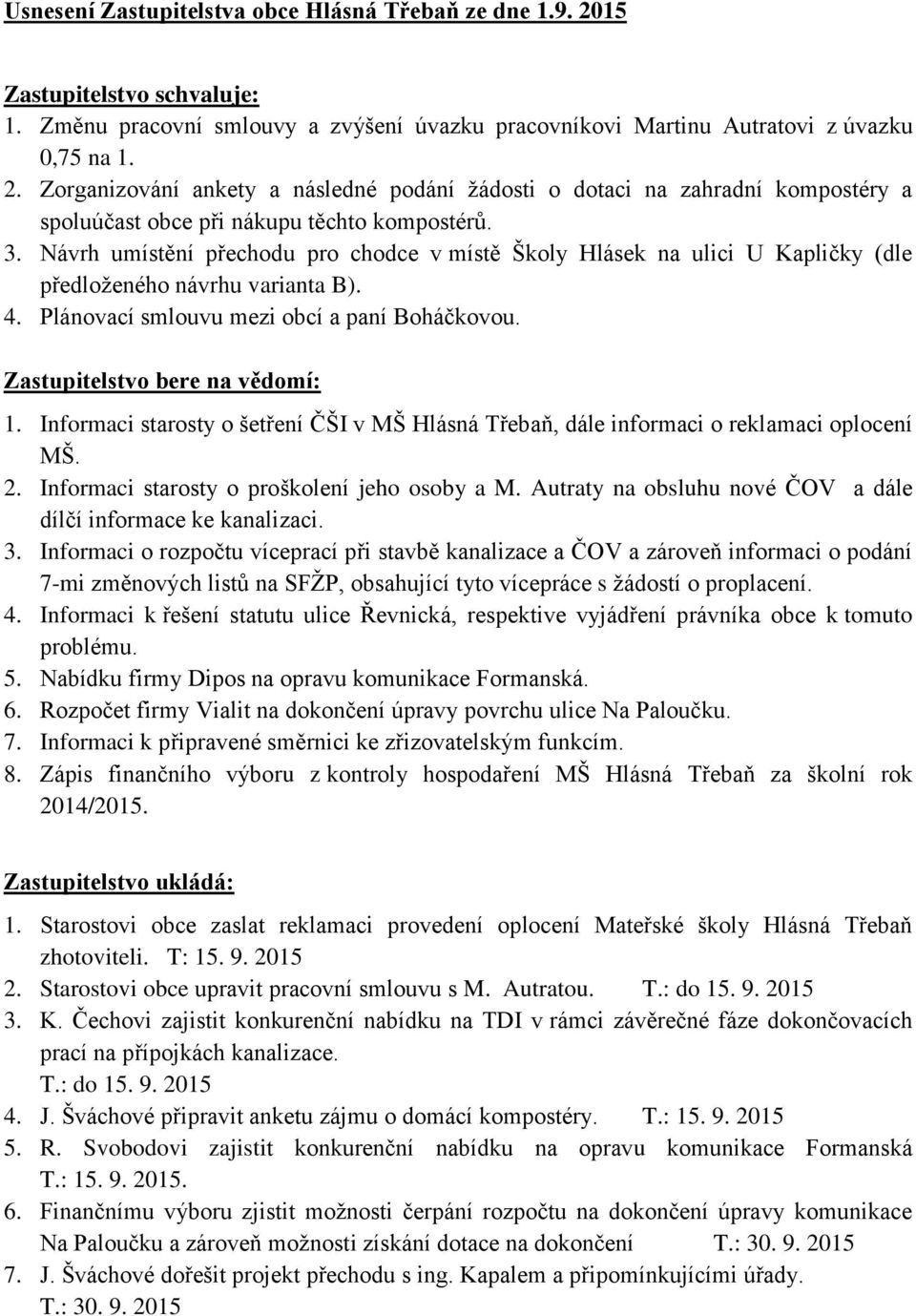 Informaci starosty o šetření ČŠI v MŠ Hlásná Třebaň, dále informaci o reklamaci oplocení MŠ. 2. Informaci starosty o proškolení jeho osoby a M.