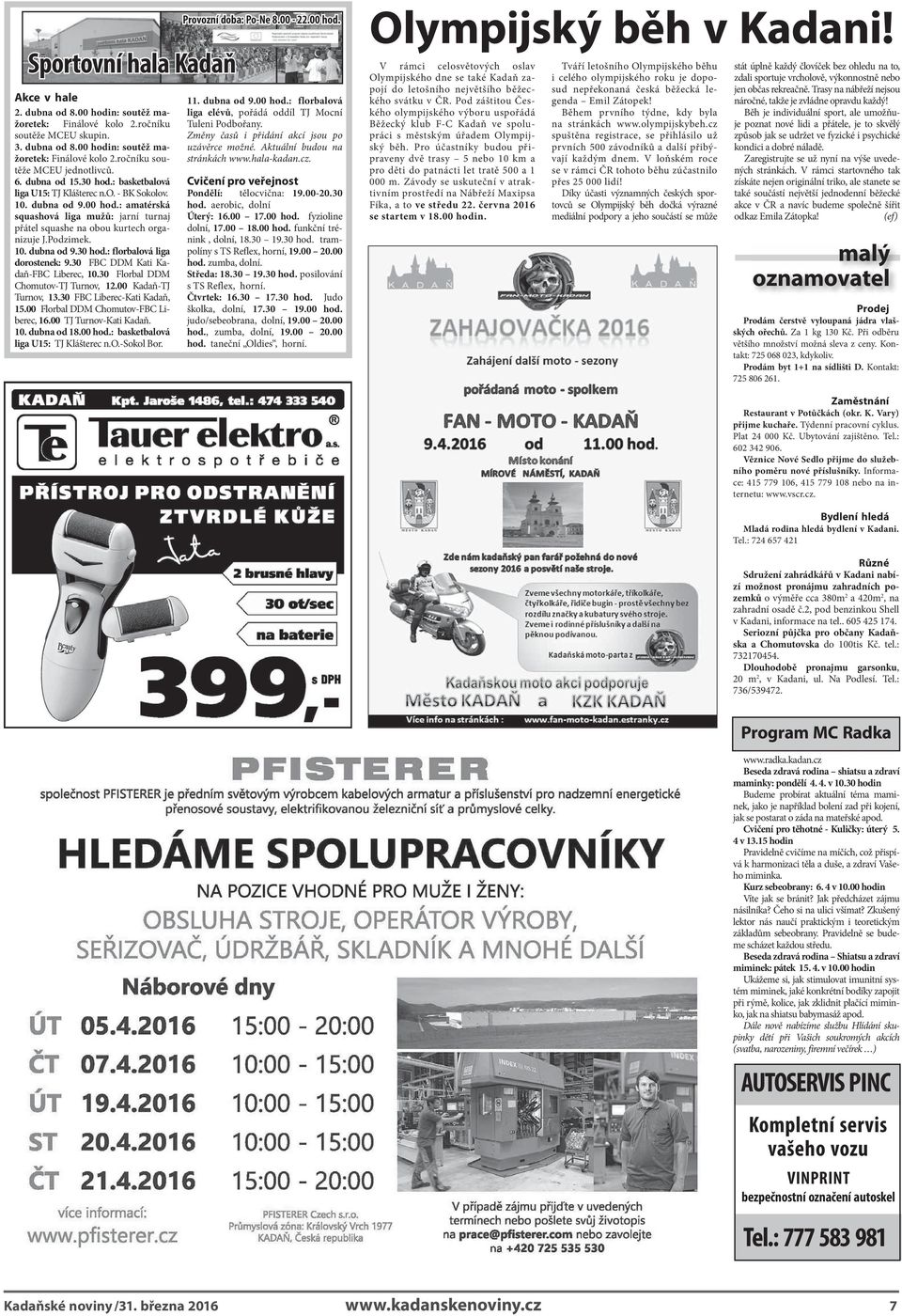 10. dubna od 9.30 hod.: florbalová liga dorostenek: 9.30 FBC DDM Kati Kadaň-FBC Liberec, 10.30 Florbal DDM Chomutov-TJ Turnov, 12.00 Kadaň-TJ Turnov, 13.30 FBC Liberec-Kati Kadaň, 15.