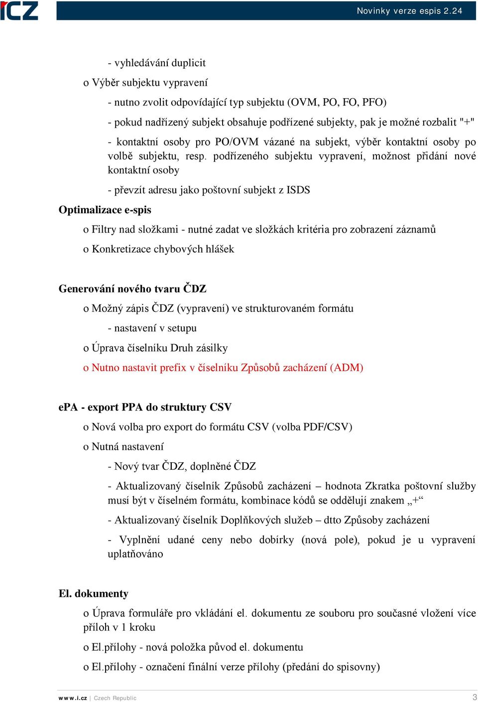 podřízeného subjektu vypravení, možnost přidání nové kontaktní osoby - převzít adresu jako poštovní subjekt z ISDS Optimalizace e-spis o Filtry nad složkami - nutné zadat ve složkách kritéria pro