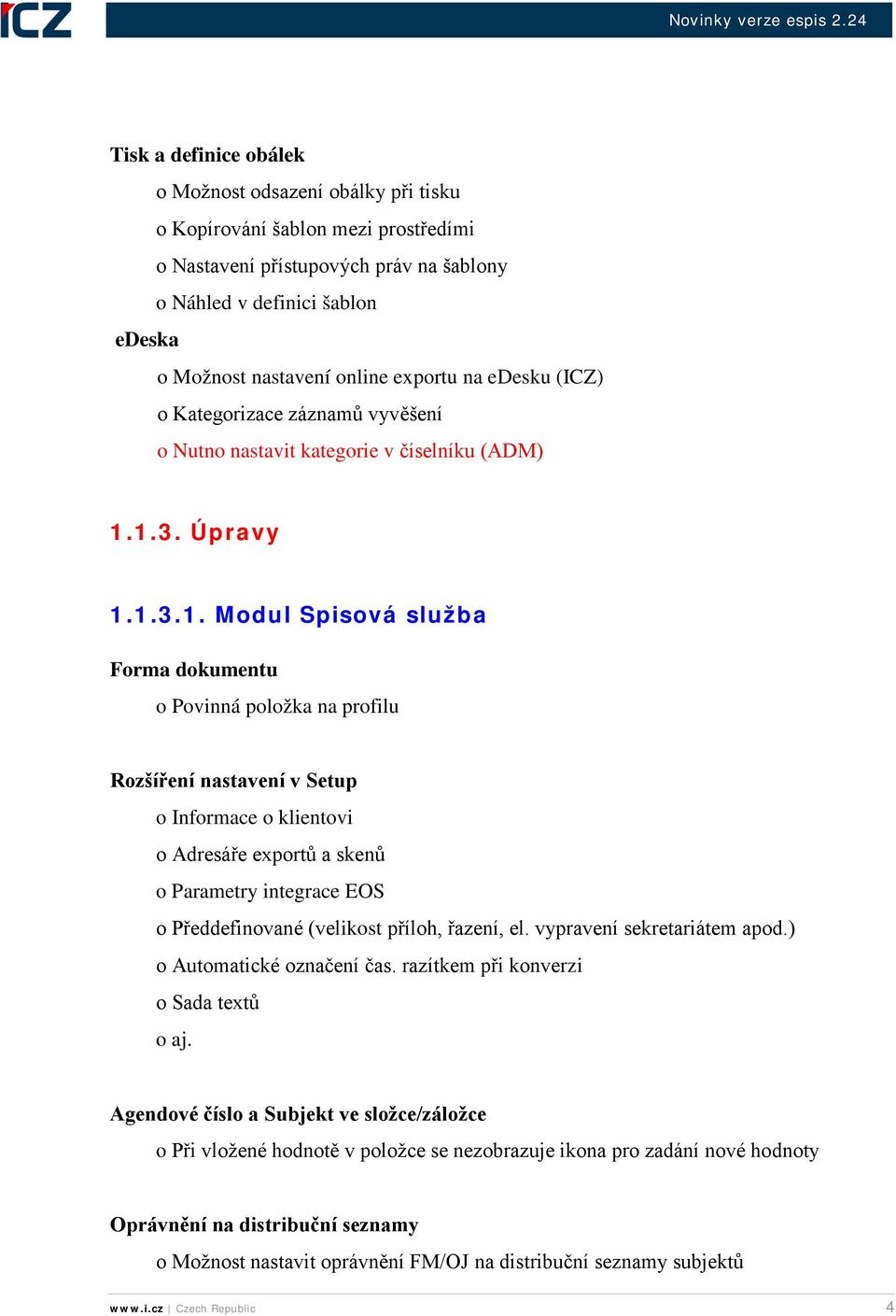 1.3. Úpravy 1.1.3.1. Modul Spisová služba Forma dokumentu o Povinná položka na profilu Rozšíření nastavení v Setup o Informace o klientovi o Adresáře exportů a skenů o Parametry integrace EOS o