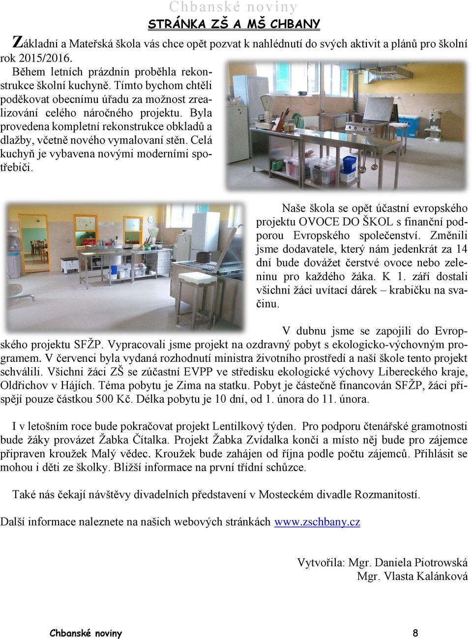 Celá kuchyň je vybavena novými moderními spotřebiči. Naše škola se opět účastní evropského projektu OVOCE DO ŠKOL s finanční podporou Evropského společenství.
