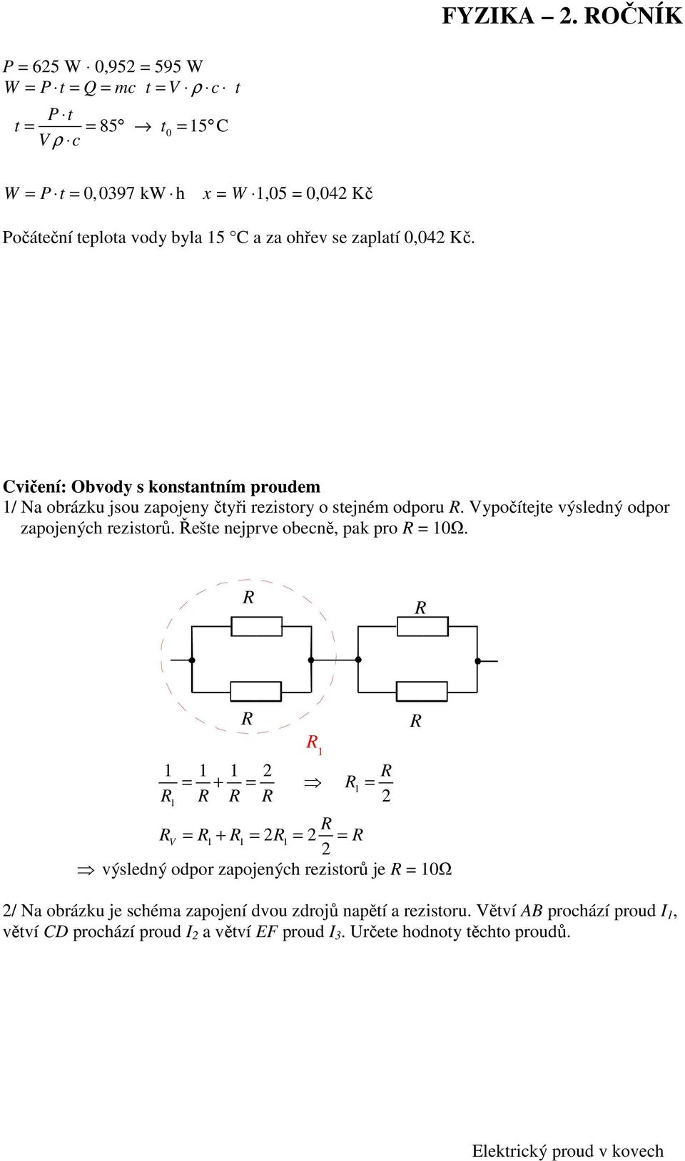 Vypočítejte výsledný odpor zapojených rezistorů. Řešte nejprve obecně, pak pro = 0Ω.