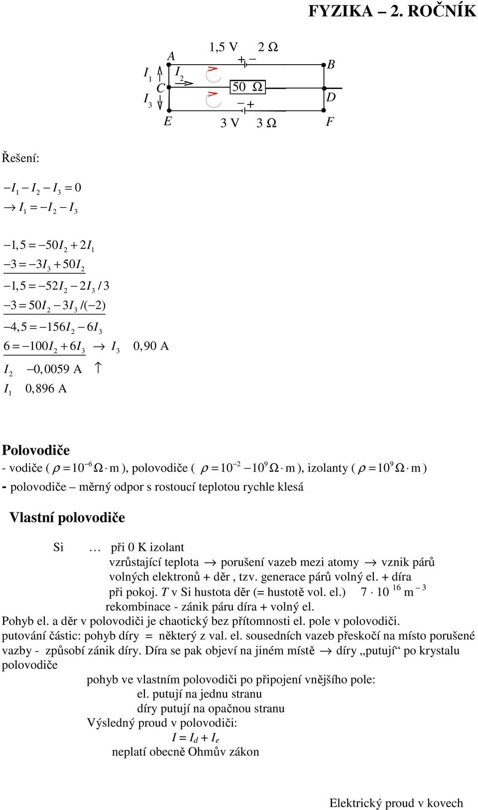 volných elektronů děr, tzv. generace párů volný el. díra při pokoj. T v Si hustota děr (= hustotě vol. el.) 7 0 6 m 3 rekombinace - zánik páru díra volný el. Pohyb el.