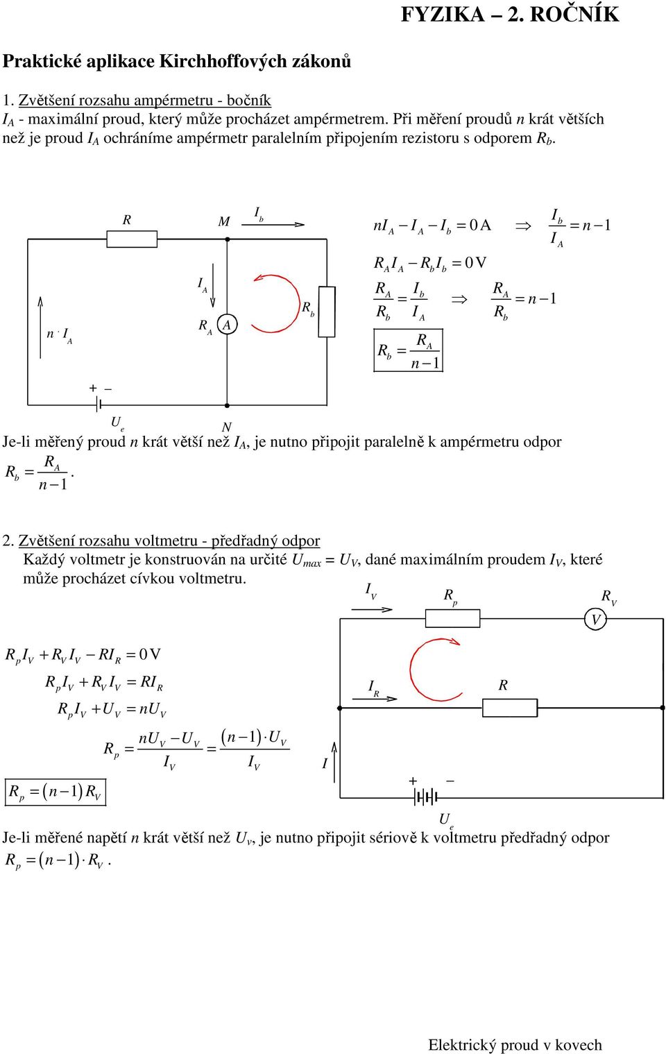 n. Zvětšení rozsahu voltmetru - předřadný odpor Každý voltmetr je konstruován na určité U max = U V, dané maximálním proudem V, které může procházet cívkou voltmetru.