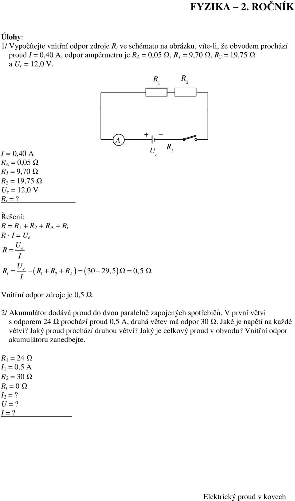 . U e i Řešení: = i = U e Ue = Ue i = ( ) = ( 30 9,5) Ω = 0,5 Ω Vnitřní odpor zdroje je 0,5 Ω. / kumulátor dodává proud do dvou paralelně zapojených spotřebičů.