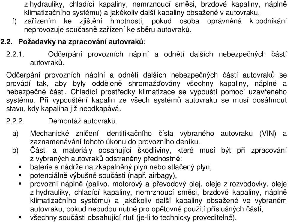 Odčerpání provozních náplní a odnětí dalších nebezpečných částí autovraků se provádí tak, aby byly odděleně shromažďovány všechny kapaliny, náplně a nebezpečné části.