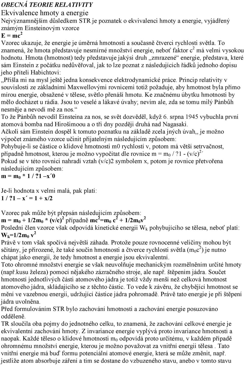 Hmota (hmotnost) tedy představuje jakýsi druh zmrazené energie, představa, které sám Einstein z počátku nedůvěřoval, jak to lze poznat z následujících řádků jednoho dopisu jeho příteli Habichtovi: