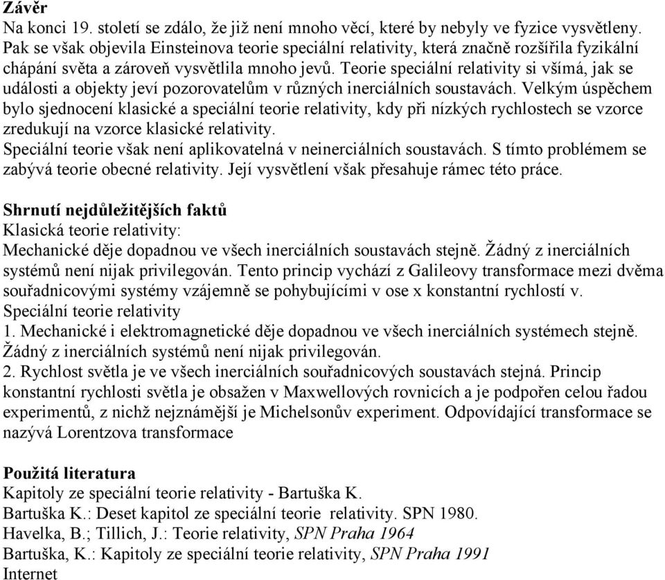 Teorie speciální relativity si všímá, jak se události a objekty jeví pozorovatelům v různých inerciálních soustavách.