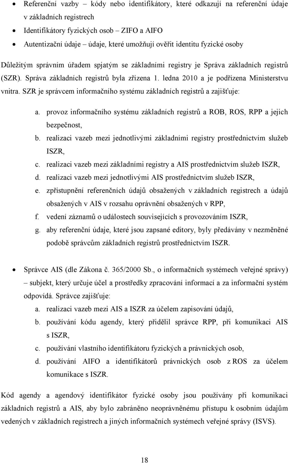 ledna 2010 a je podřízena Ministerstvu vnitra. SZR je správcem informačního systému základních registrů a zajišťuje: a.
