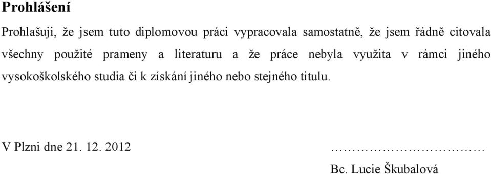 a že práce nebyla využita v rámci jiného vysokoškolského studia či k