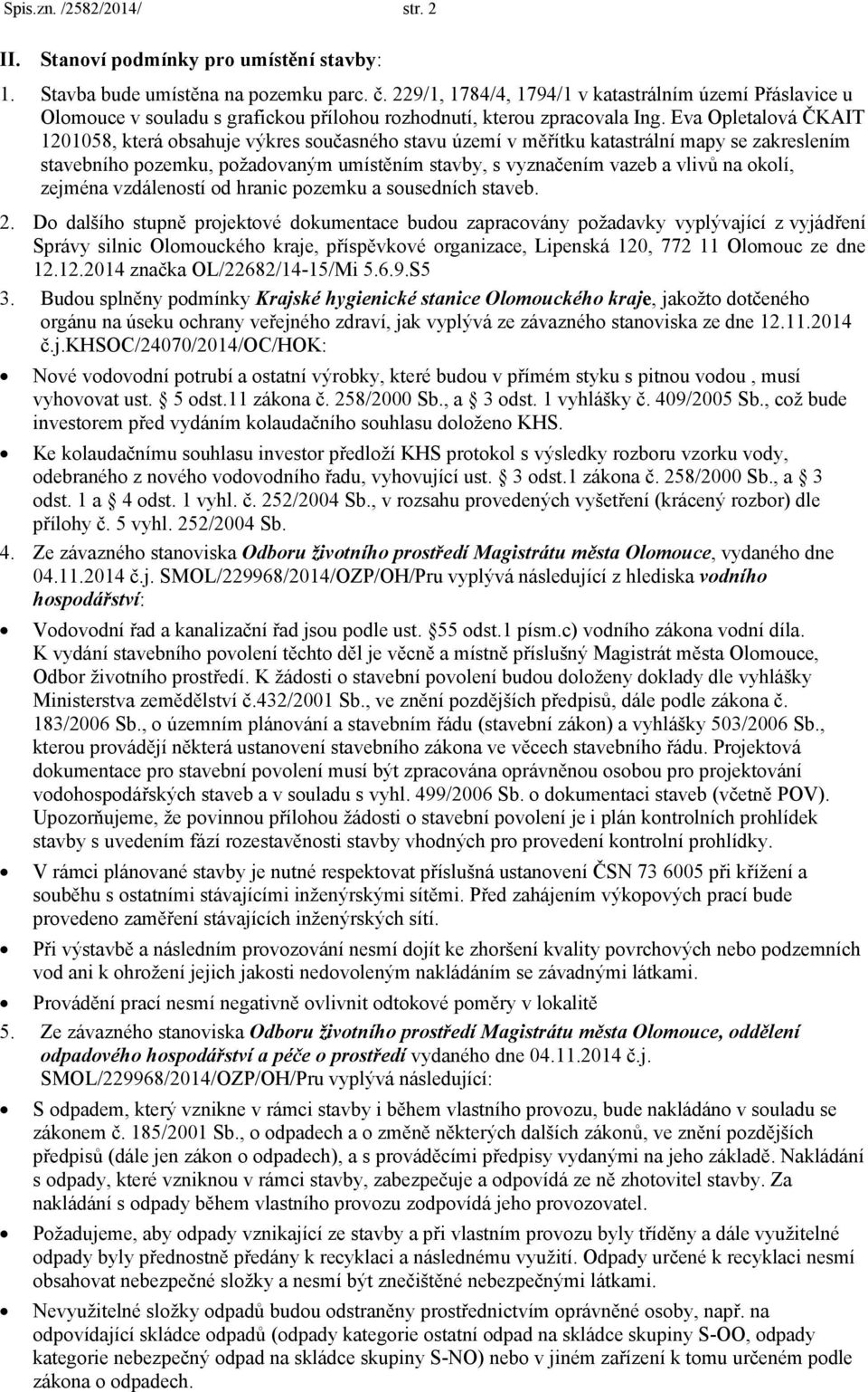 Eva Opletalová ČKAIT 1201058, která obsahuje výkres současného stavu území v měřítku katastrální mapy se zakreslením stavebního pozemku, požadovaným umístěním stavby, s vyznačením vazeb a vlivů na