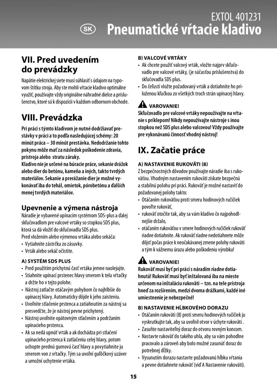 Prevádzka Pri práci s týmto kladivom je nutné dodržiavať prestávky v práci a to podľa nasledujúcej schémy: 20 minút práca 30 minút prestávka.