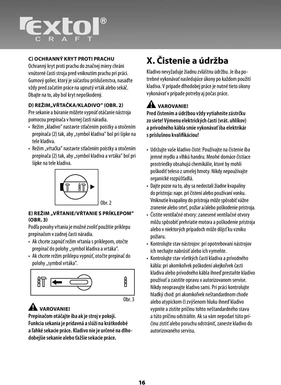 2) Pre sekanie a búranie môžete vypnúť otáčanie nástroja pomocou prepínača v hornej časti náradia.