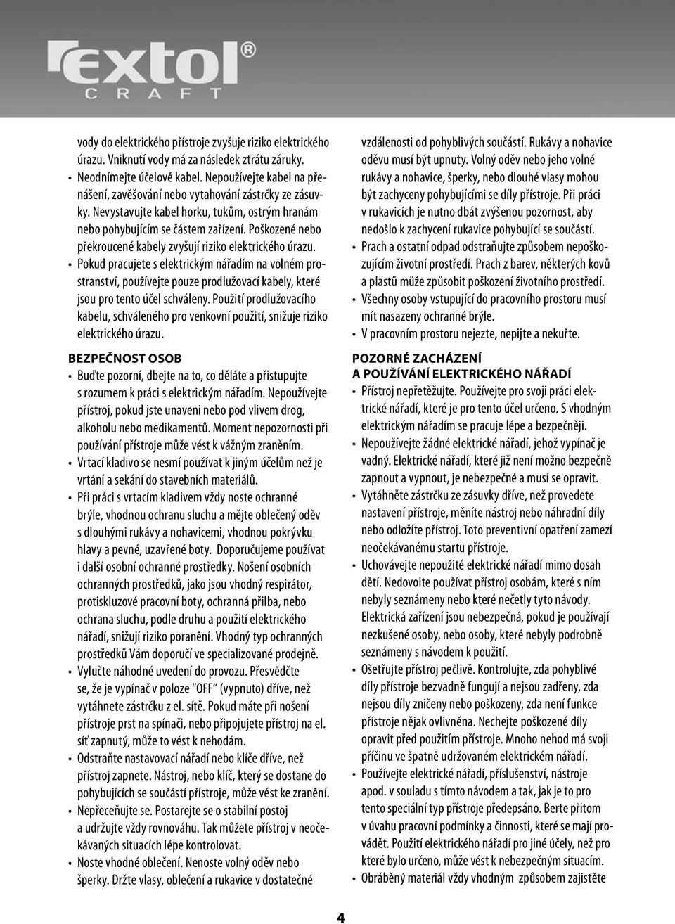 Poškozené nebo překroucené kabely zvyšují riziko elektrického úrazu.
