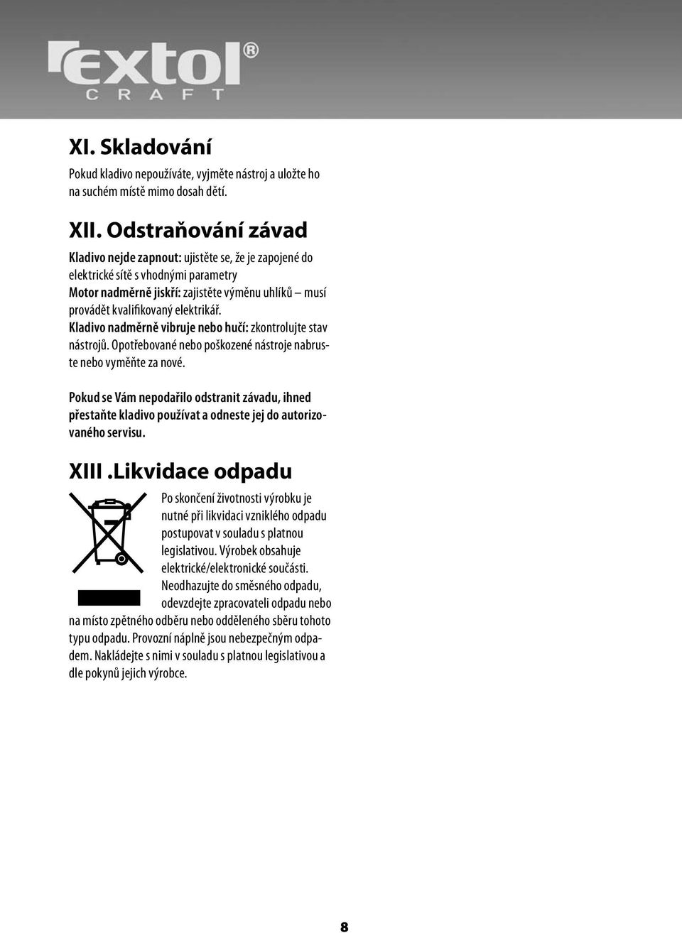 Kladivo nadměrně vibruje nebo hučí: zkontrolujte stav nástrojů. Opotřebované nebo poškozené nástroje nabruste nebo vyměňte za nové.
