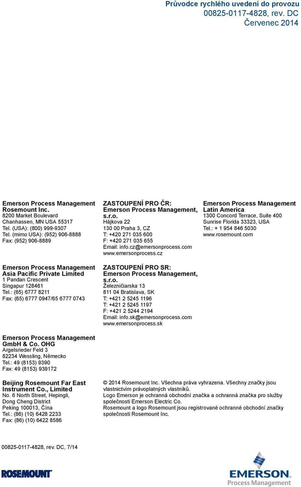 : (65) 6777 8211 Fax: (65) 6777 0947/65 6777 0743 ZASTOUPENÍ PRO ČR: Emerson Process Management, s.r.o. Hájkova 22 130 00 Praha 3, CZ T: +420 271 035 600 F: +420 271 035 655 Email: info.