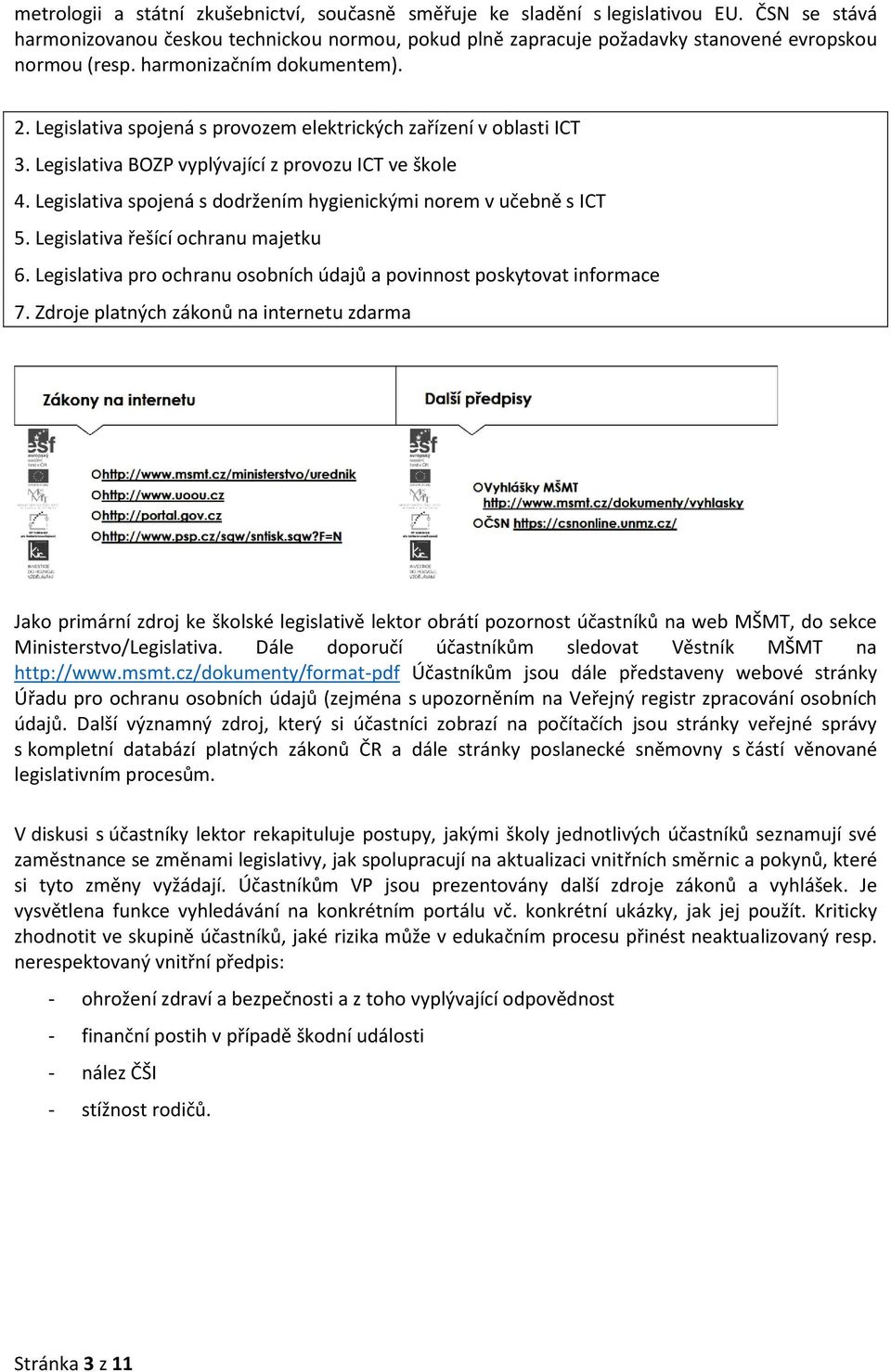 Legislativa spojená s dodržením hygienickými norem v učebně s ICT 5. Legislativa řešící ochranu majetku 6. Legislativa pro ochranu osobních údajů a povinnost poskytovat informace 7.