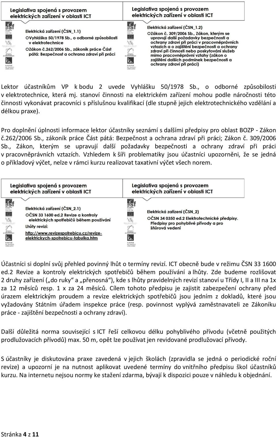 Pro doplnění úplnosti informace lektor účastníky seznámí s dalšími předpisy pro oblast BOZP - Zákon č.262/2006 Sb., zákoník práce Část pátá: Bezpečnost a ochrana zdraví při práci; Zákon č.