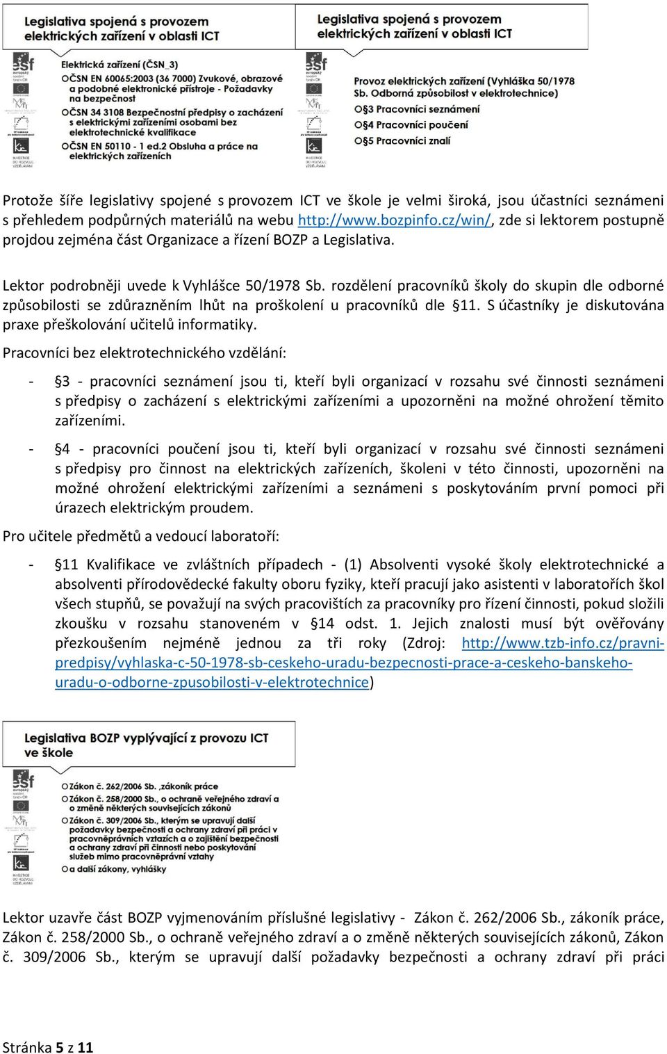 rozdělení pracovníků školy do skupin dle odborné způsobilosti se zdůrazněním lhůt na proškolení u pracovníků dle 11. S účastníky je diskutována praxe přeškolování učitelů informatiky.